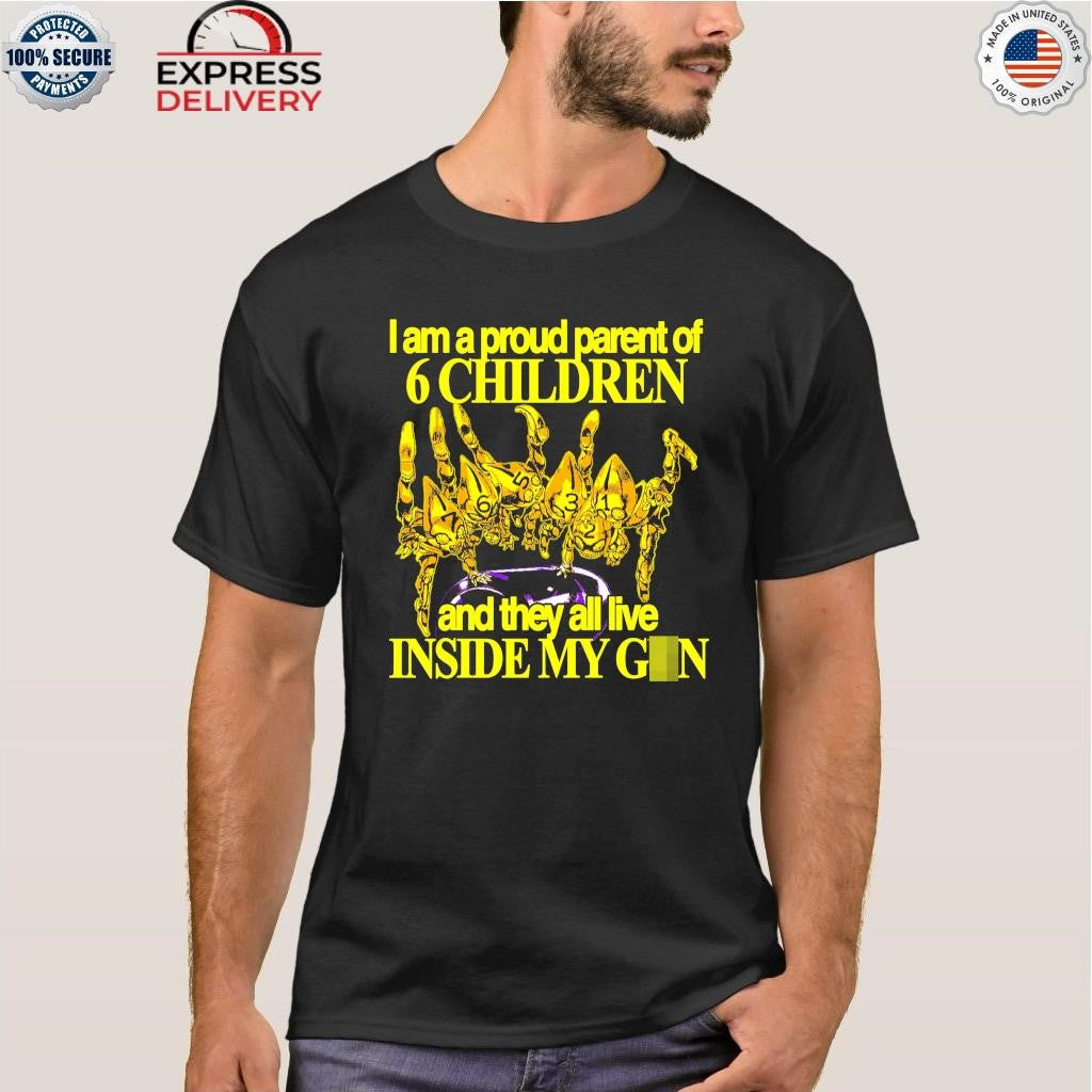 I Am A Proud Parent Of 6 Children And They All Live Inside My Gun Shirt