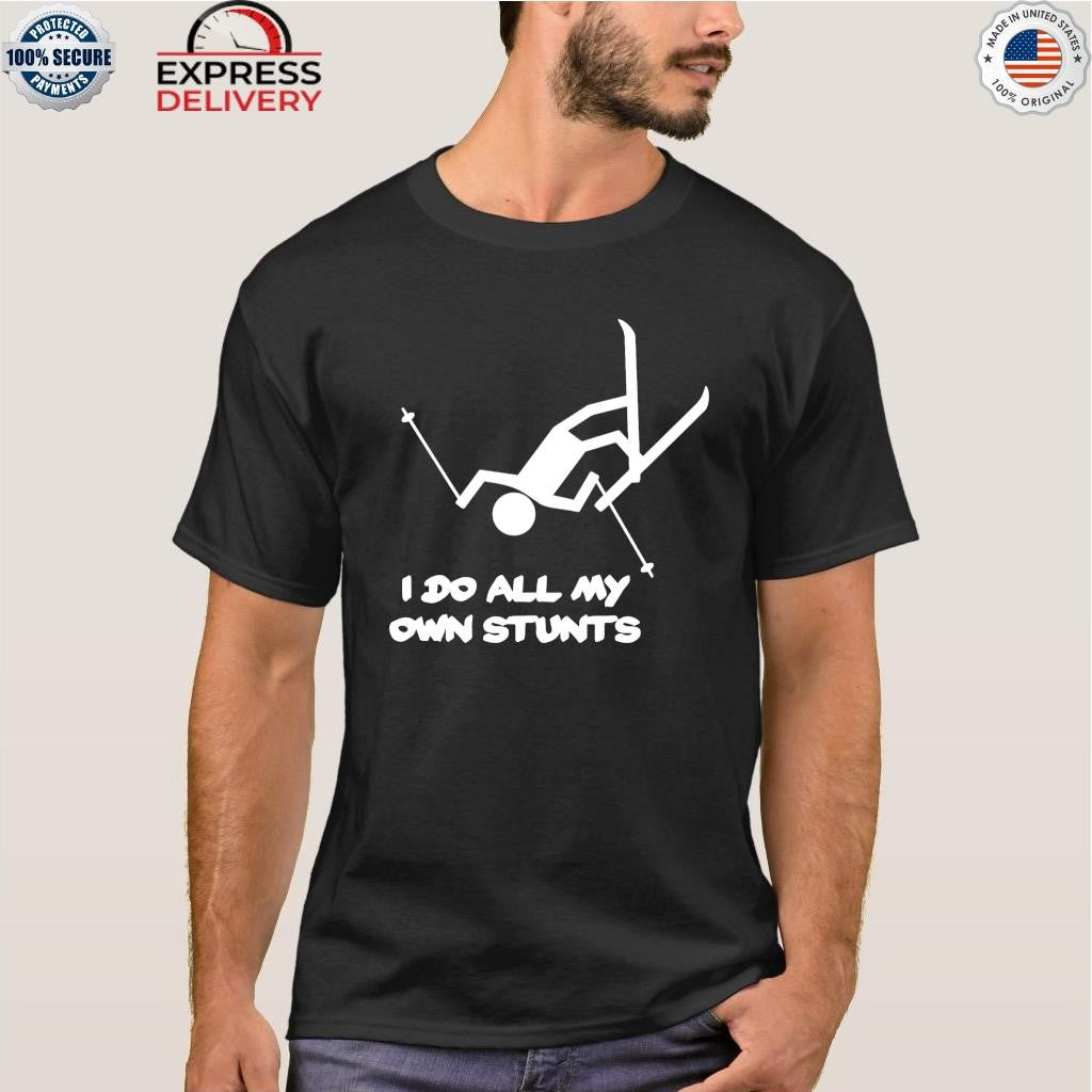 I Do All My Own Stunts Ski Shirt