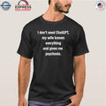 I Don’t Need Chatgpt My Wife Knows Everything And Gives Me Psychosis Shirt