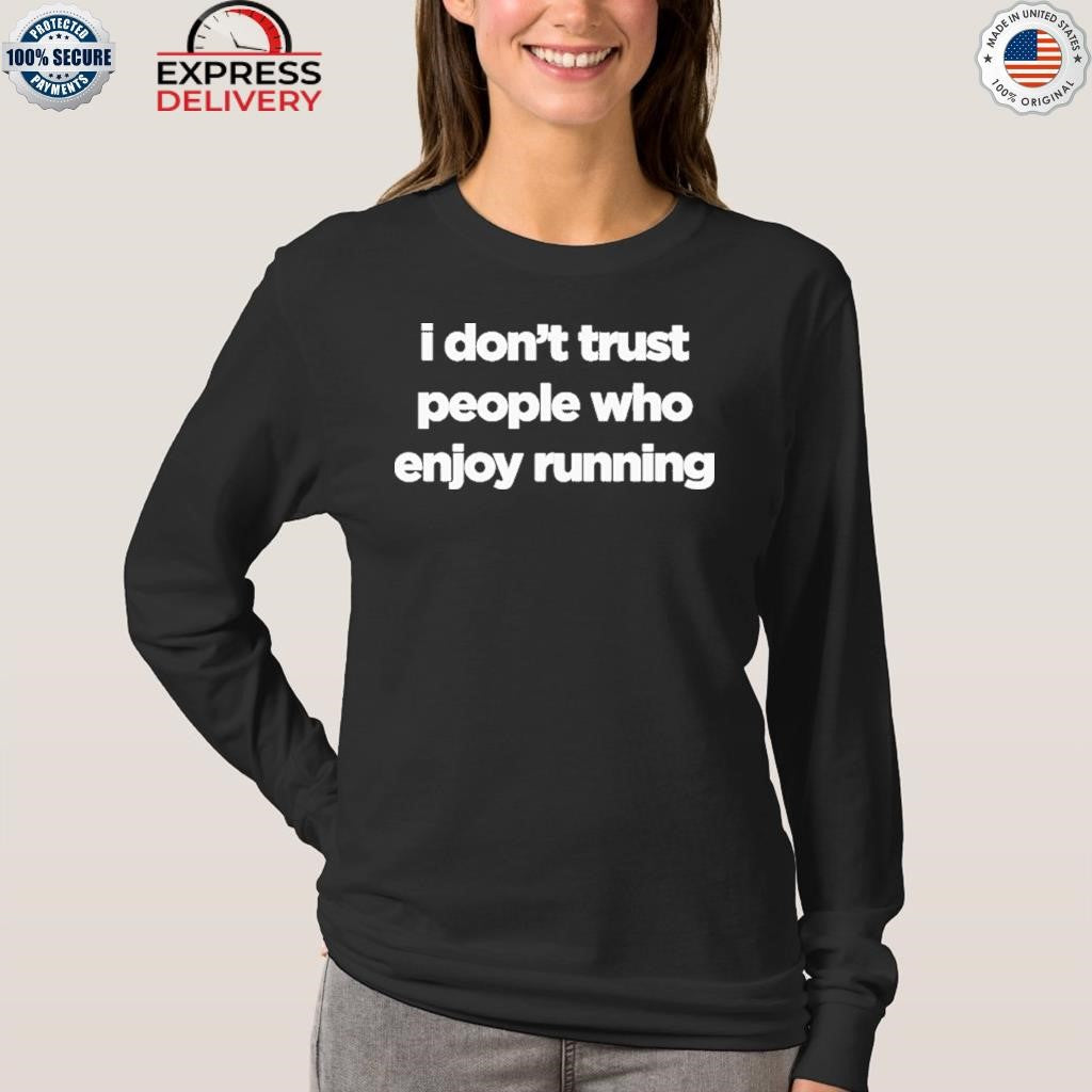 I Don’t Trust People Who Enjoy Running Shirt