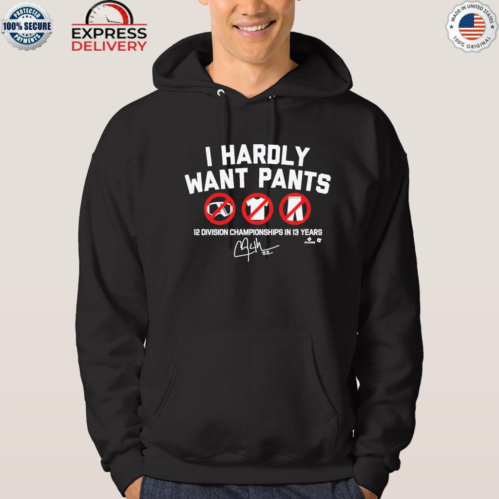 I Hardly Want Pants Shirt