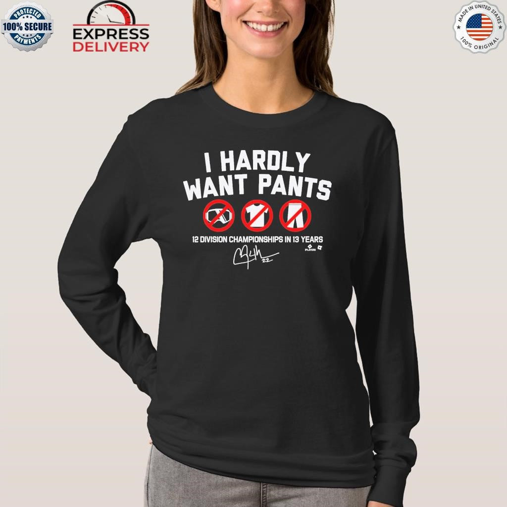 I Hardly Want Pants Shirt