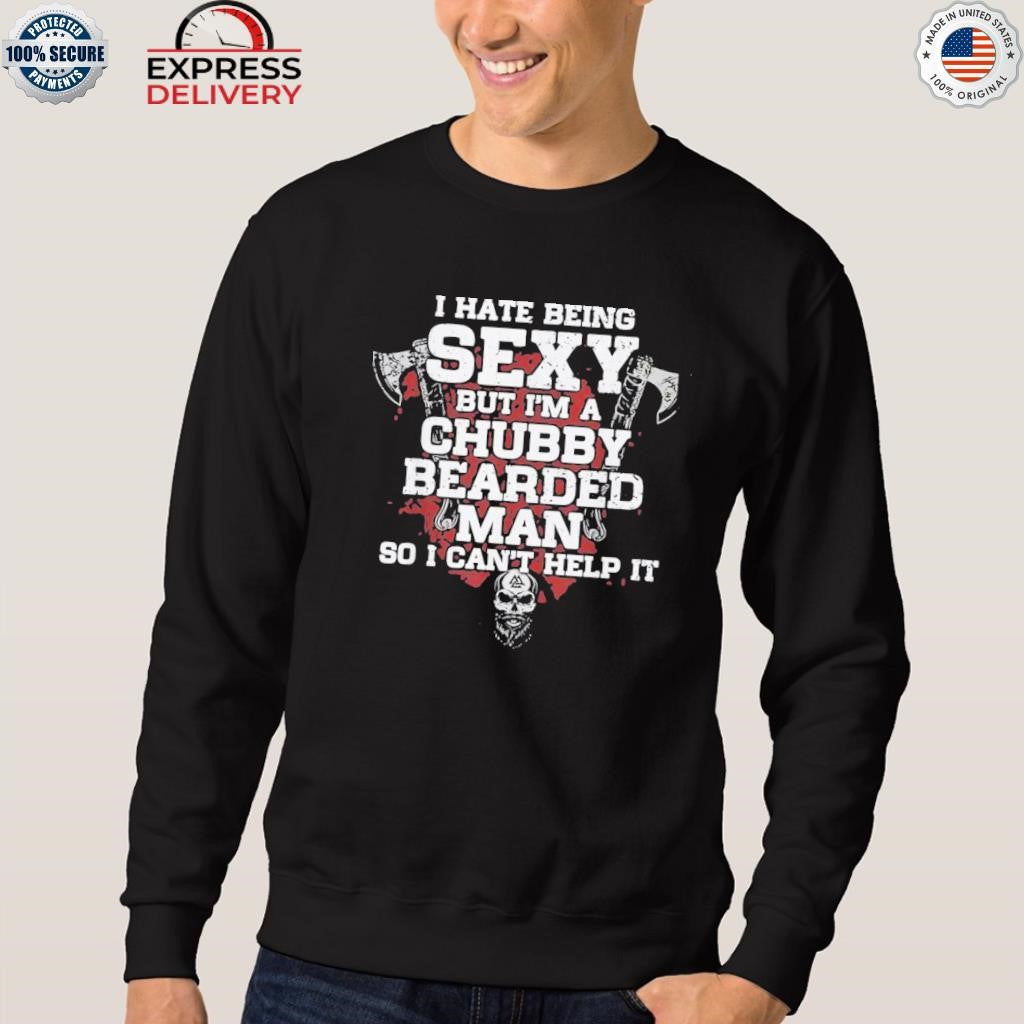 I Hate Being Sexy But I’m A Chubby Bearded Man Shirt