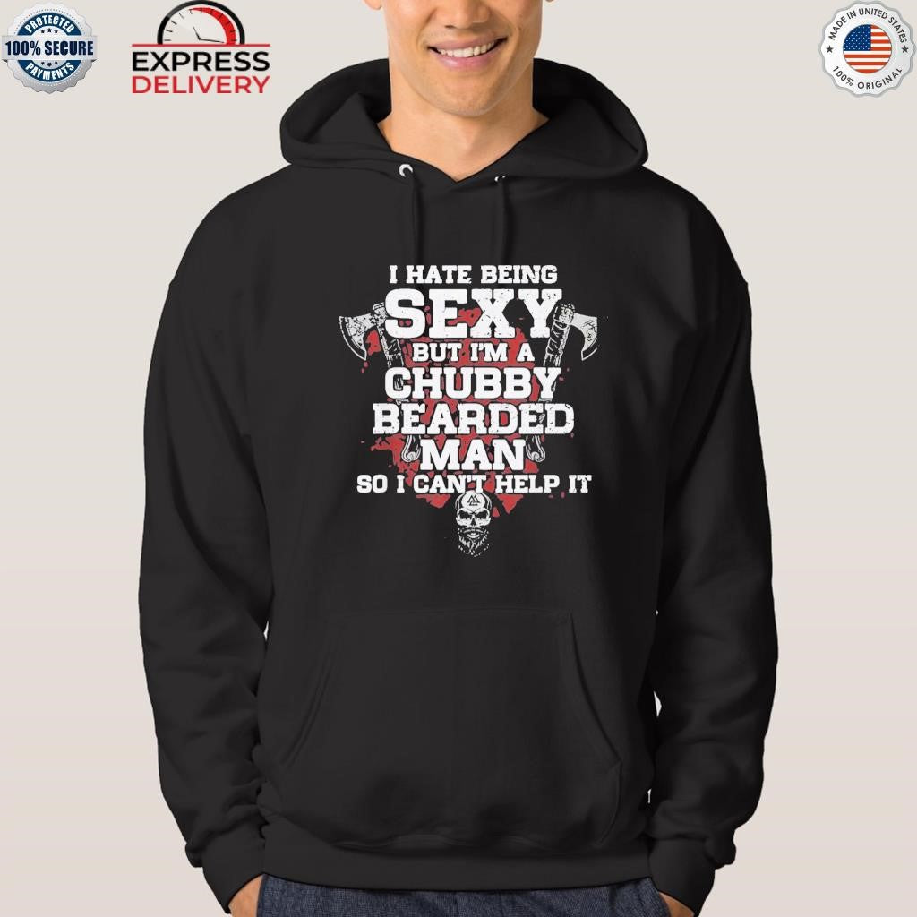 I Hate Being Sexy But I’m A Chubby Bearded Man Shirt