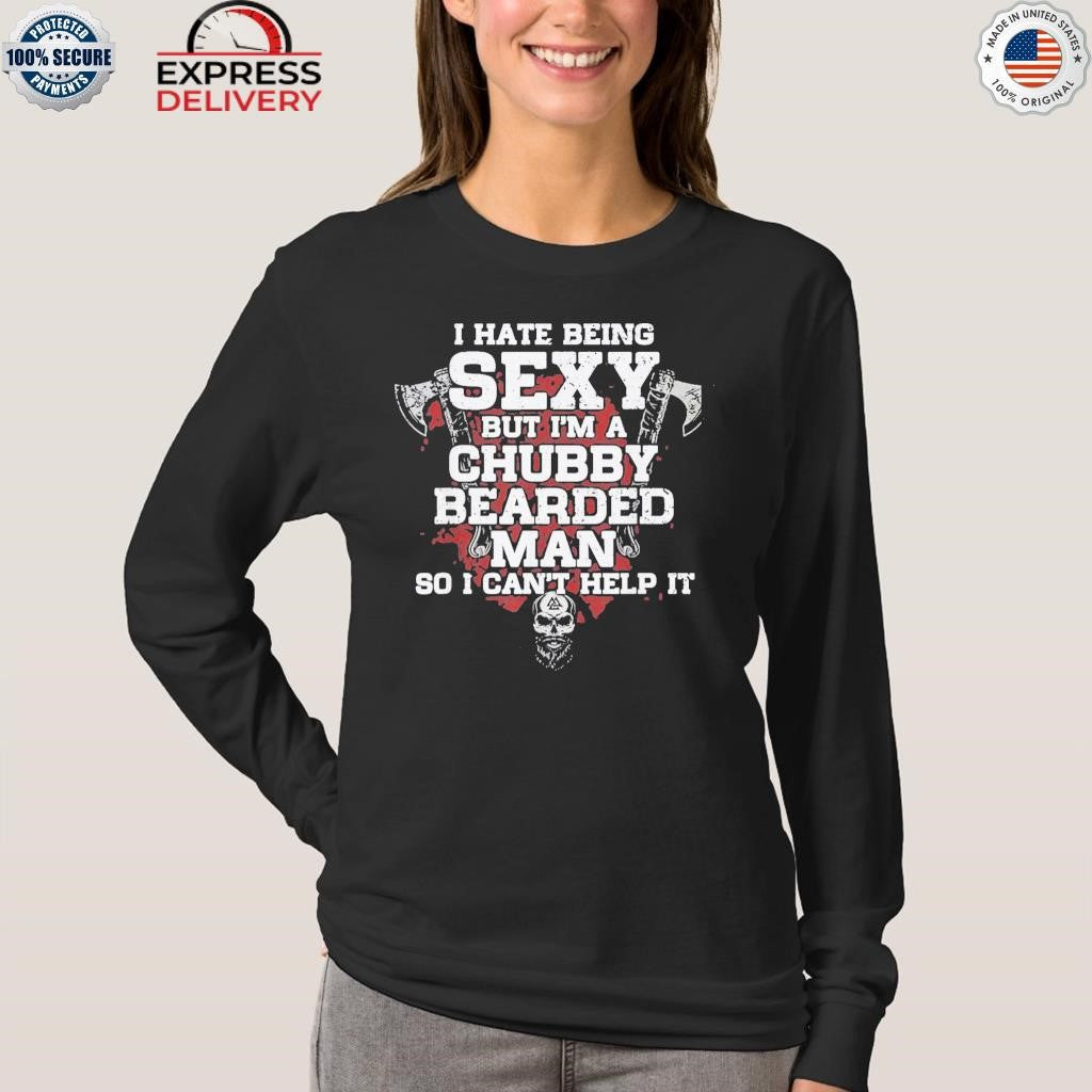 I Hate Being Sexy But I’m A Chubby Bearded Man Shirt