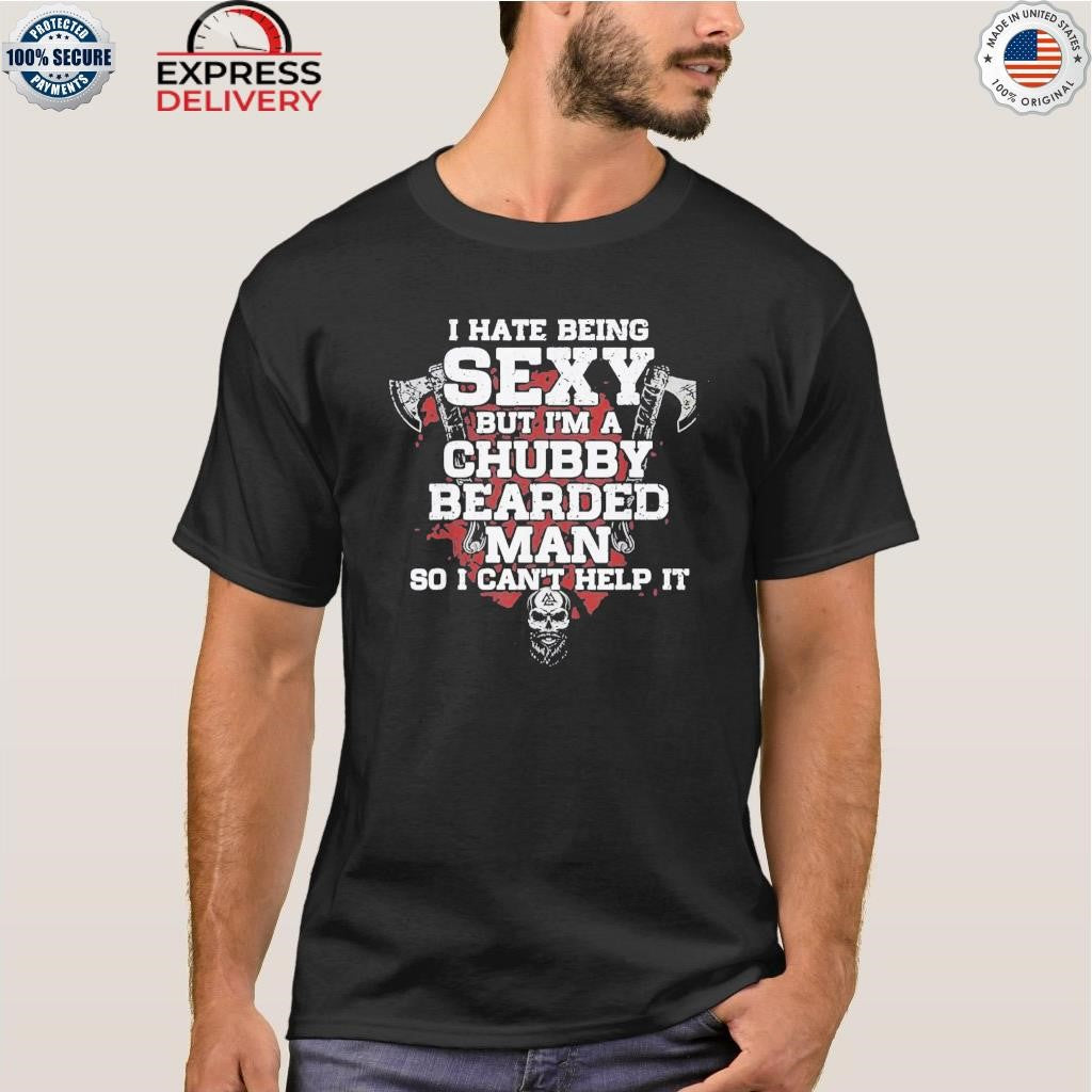 I Hate Being Sexy But I’m A Chubby Bearded Man Shirt
