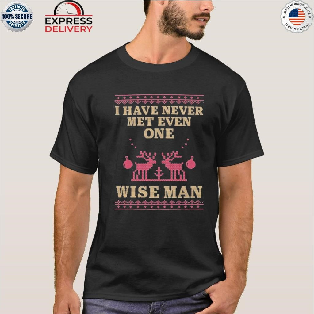 I Have Never Met Even One Wise Man Shirt