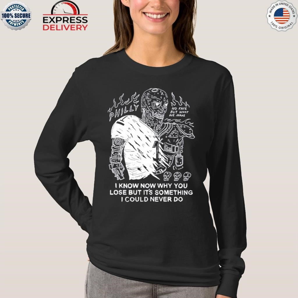 I Know Now Why You Lose But It’s Something I Could Never Do Shirt