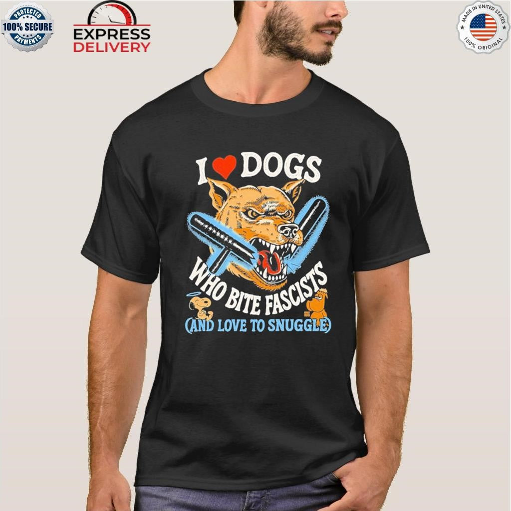I Love Dogs Who Bite Fascists And Love To Snuggle Shirt