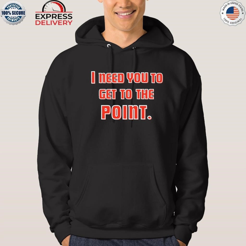 I Need You To Get The Point Shirt