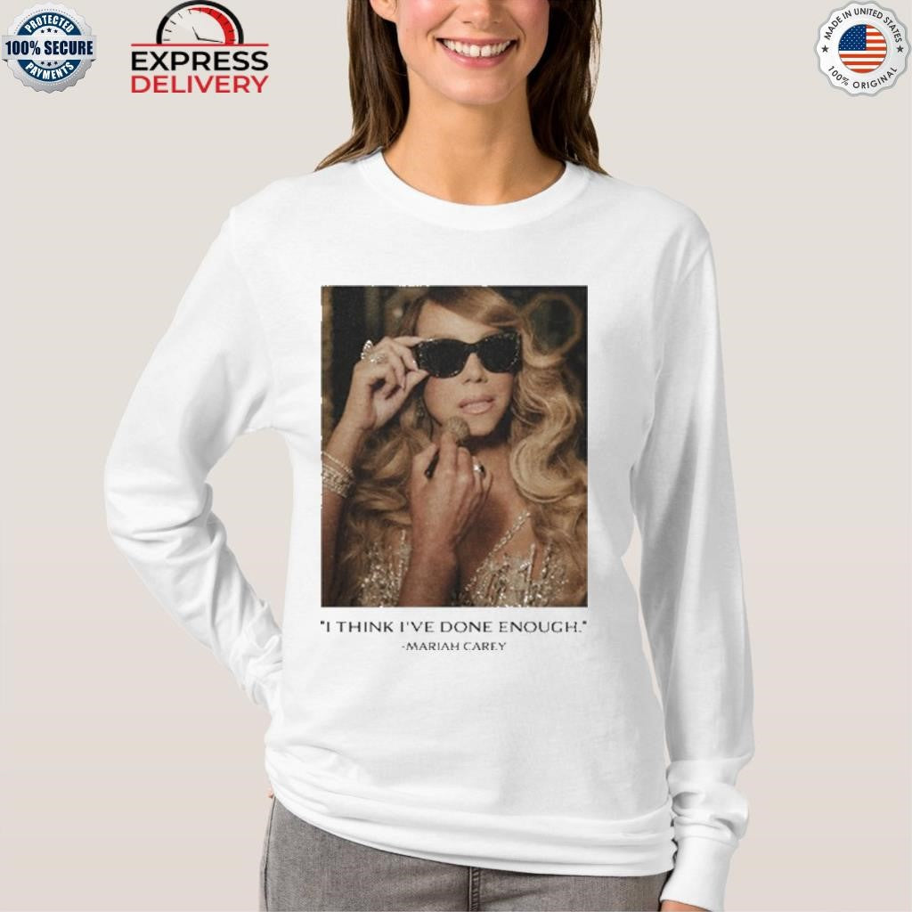 I Think I’ve Done Enough Mariah Carey Shirt