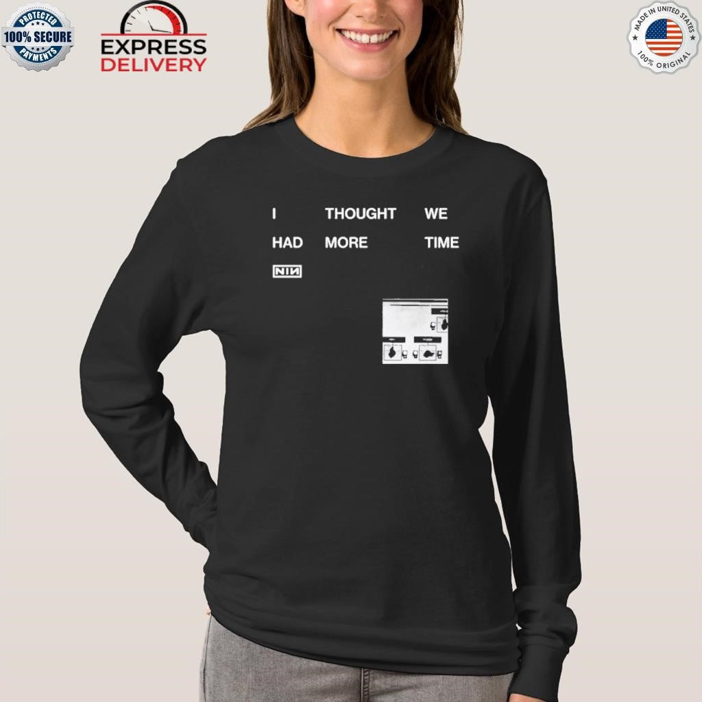 I Thought We Had More Time Shirt Minimalist Nin Graphic Shirt