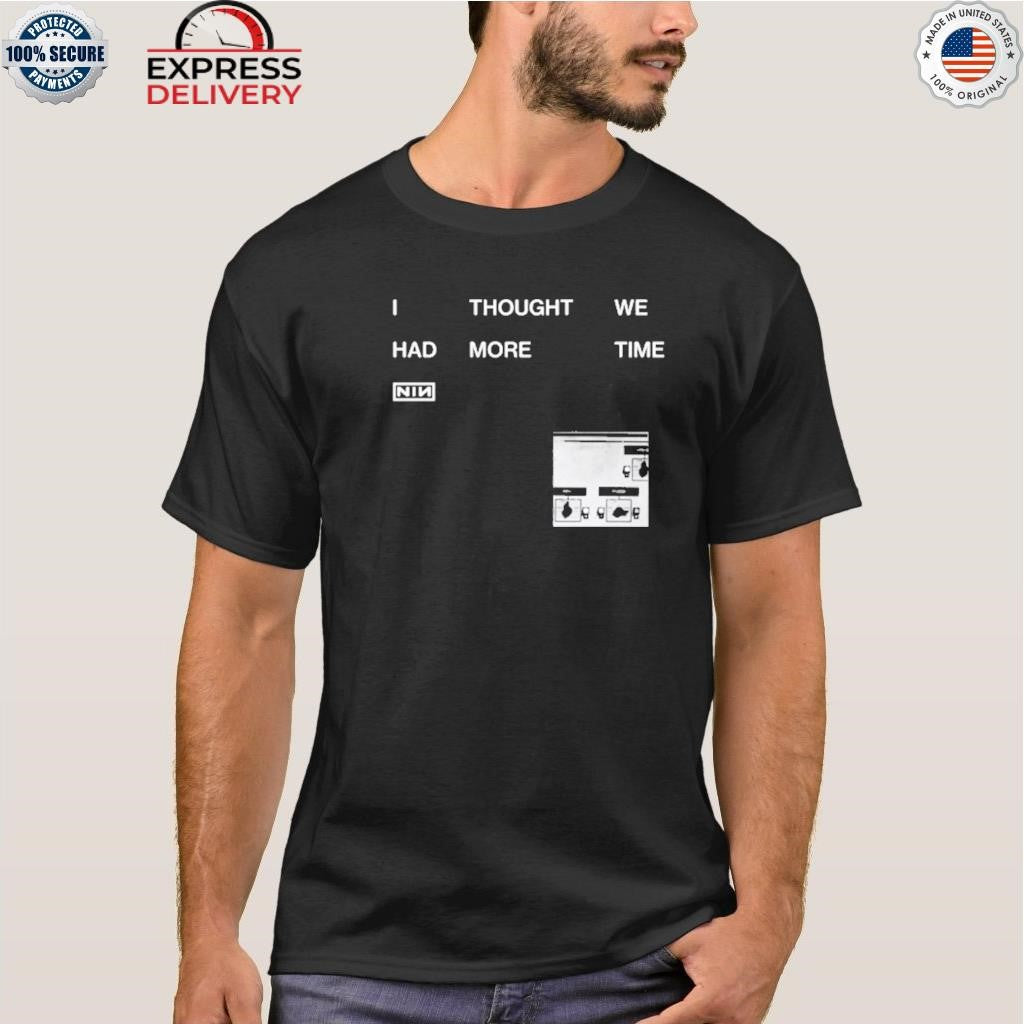 I Thought We Had More Time Shirt Minimalist Nin Graphic Shirt