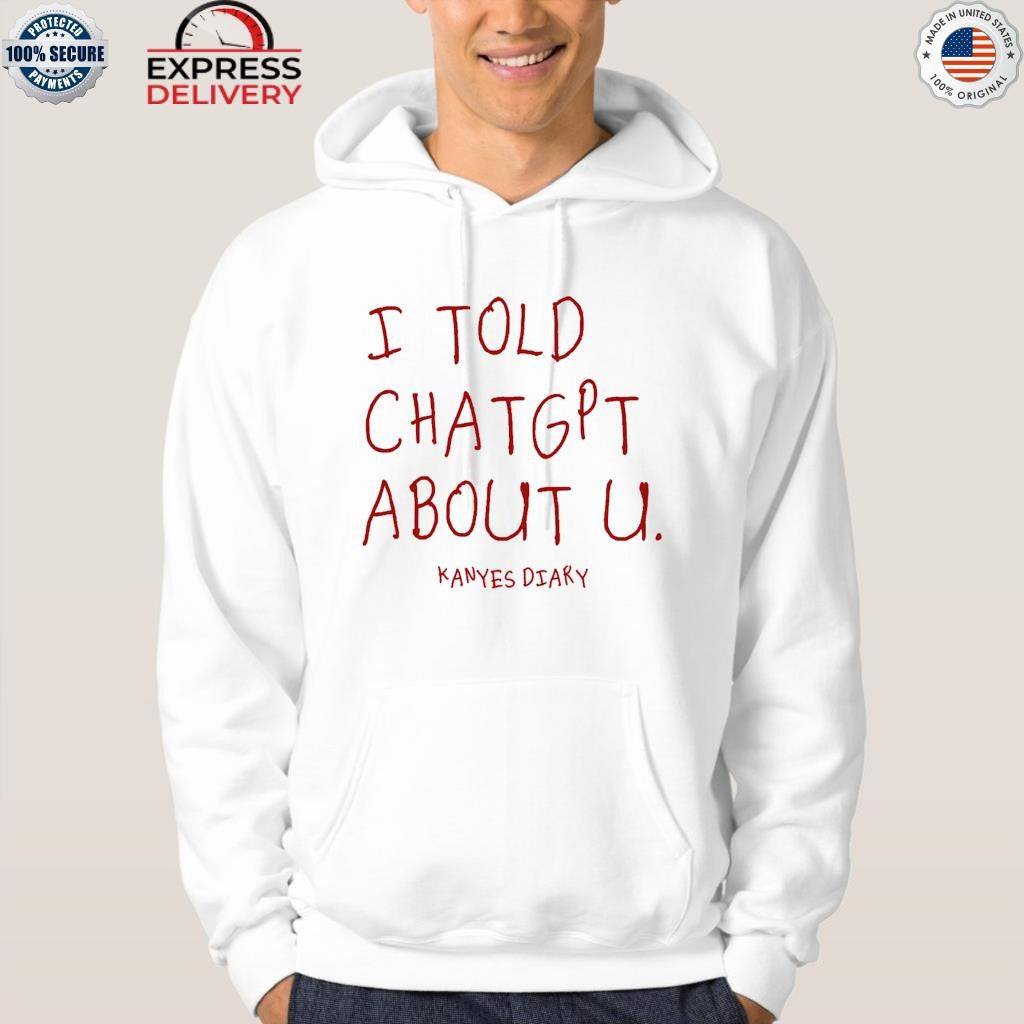 I Told Chatgpt About You Kanye’s Diary Shirt