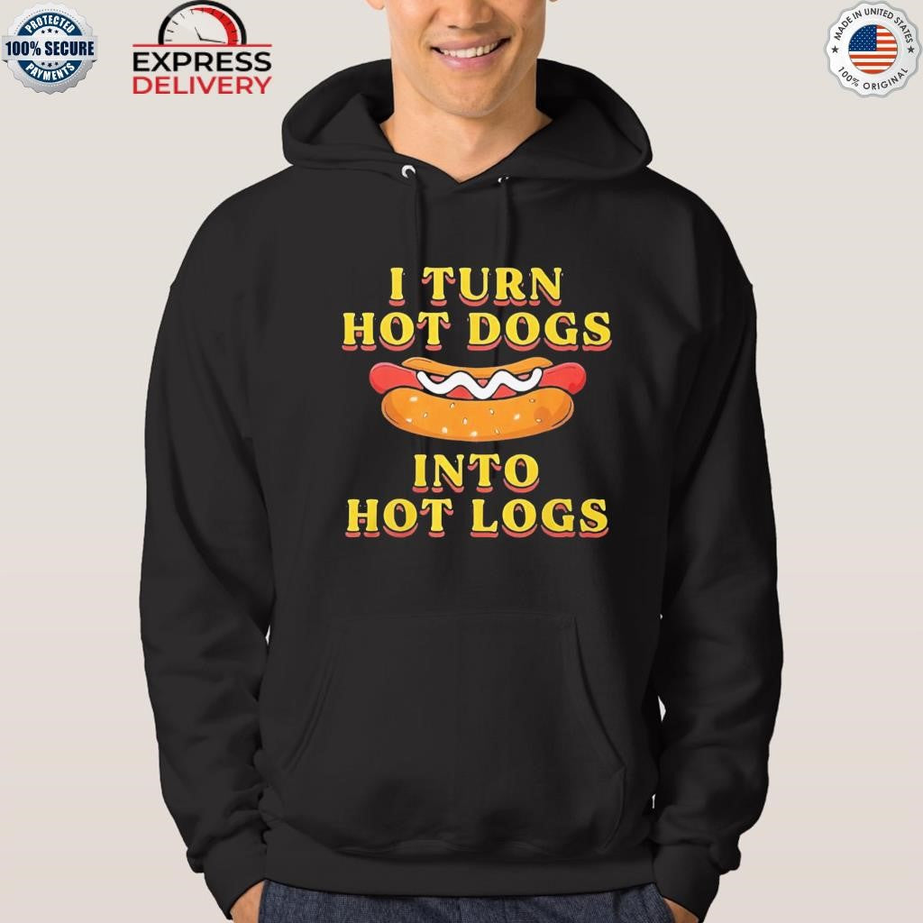 I Turn Hot Dogs Into Hot Logs Shirt