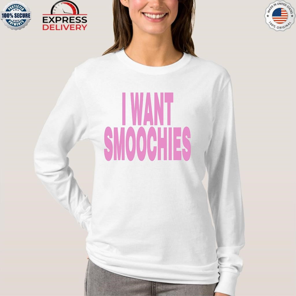 I Want Smoochies Shirt
