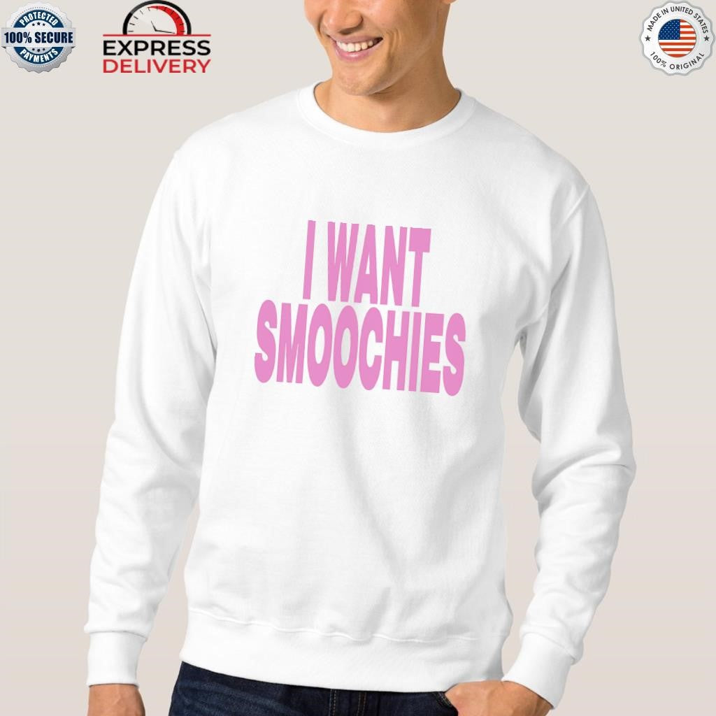 I Want Smoochies Shirt