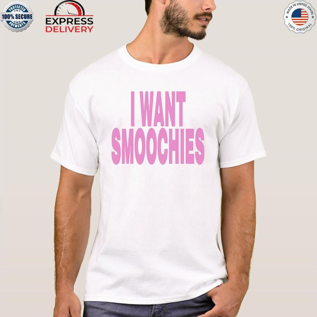 I Want Smoochies Shirt