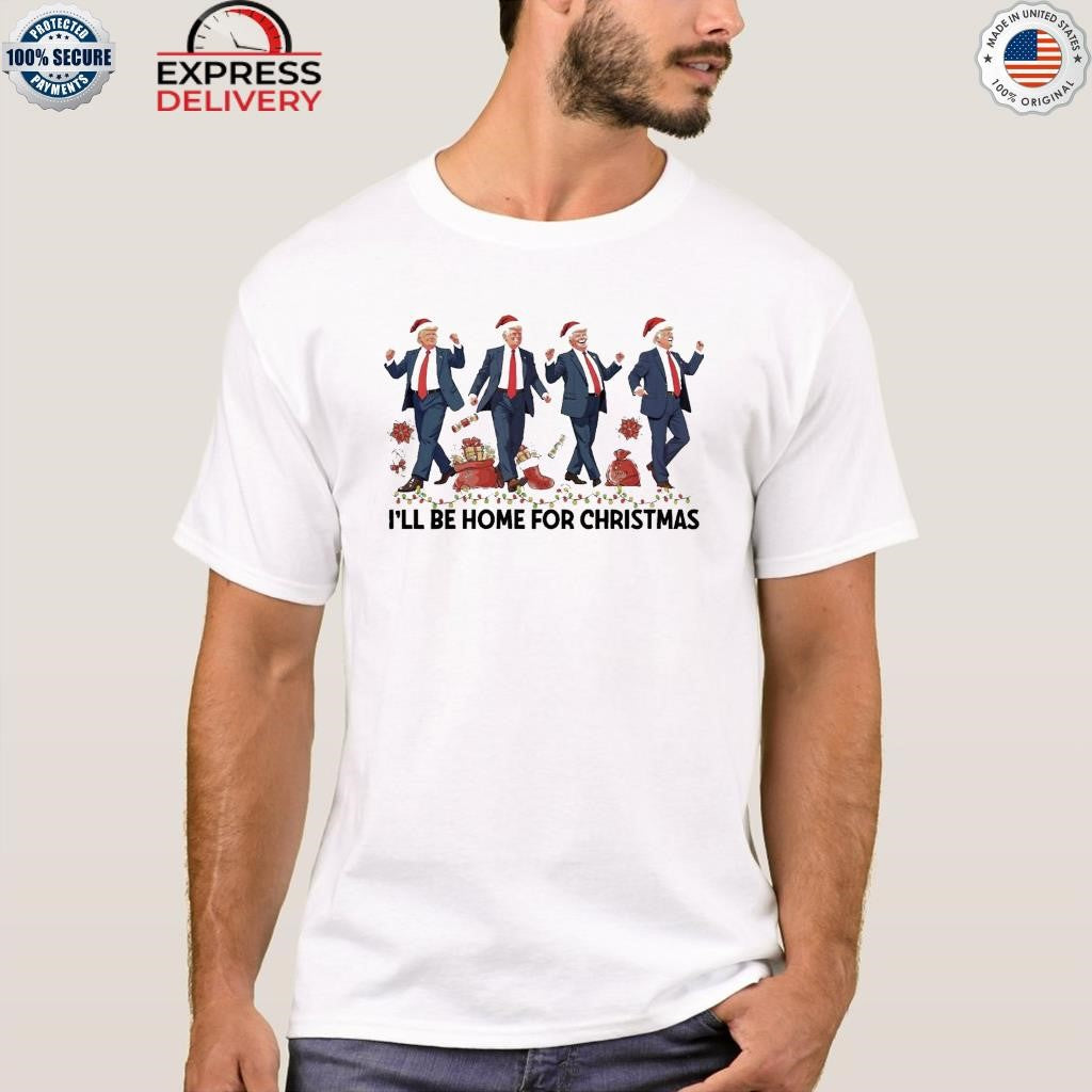 I Will Be Home For Christmas Dancing Trump Shirt