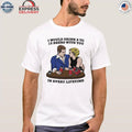 I Would Drink 2 To 13 Beers With You In Every Lifetime Shirt