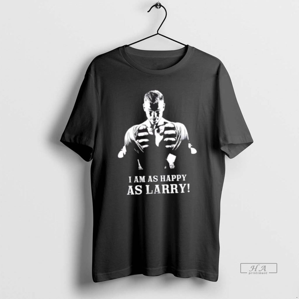 Official I Am As Happy As Larry Foley T-Shirts, Hoodie, Sweatshirt | InkRitualCo.com