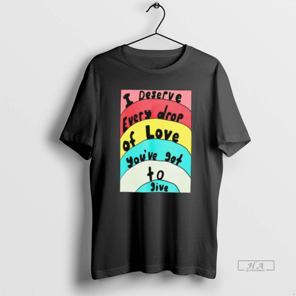 Official I Deserve Every Drop Of Love Youve Got To Give T-Shirts, Hoodie, Sweatshirt | InkRitualCo.com