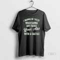 Official I Wanna Be There When Karma Dry Fucks Your Ass With A Cactus T-Shirts, Hoodie, Sweatshirt | InkRitualCo.com