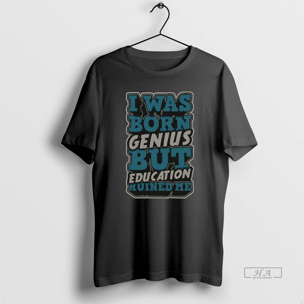 Official I Was Born Genius But Education Ruined Me Ceramic Ceramic And Classic Dad Cap T-Shirts, Hoodie, Sweatshirt