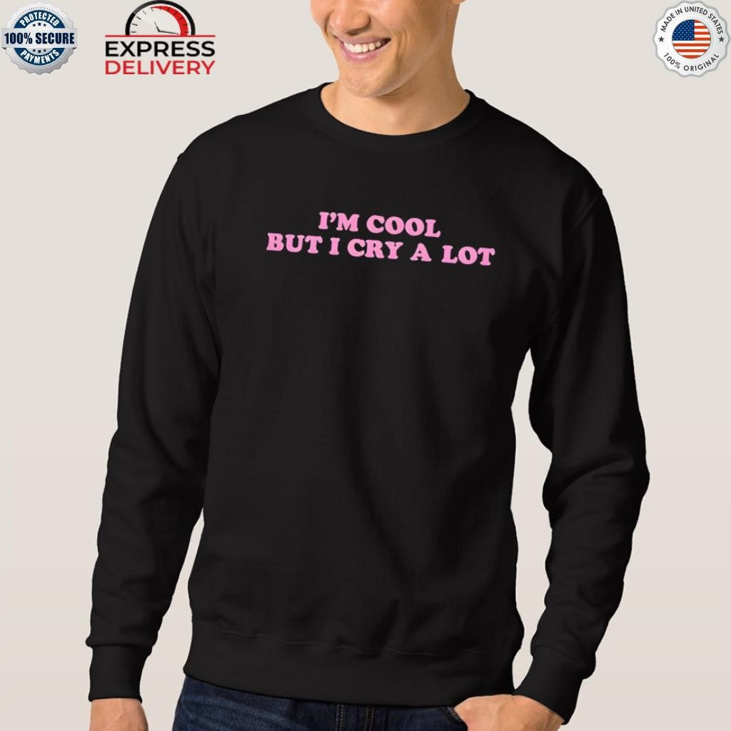Im Cool But I Cry A Lot Shirt