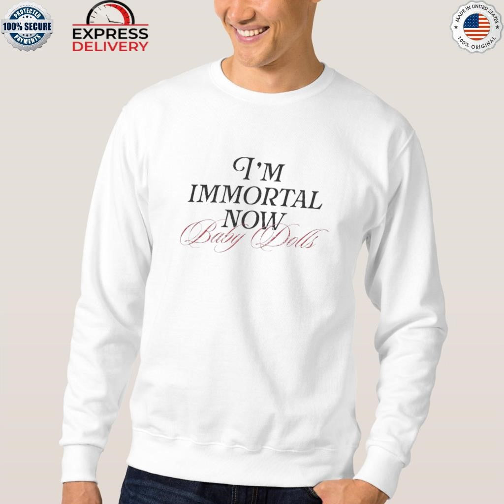 I’m Immortal Now Baby Dolls Shirt
