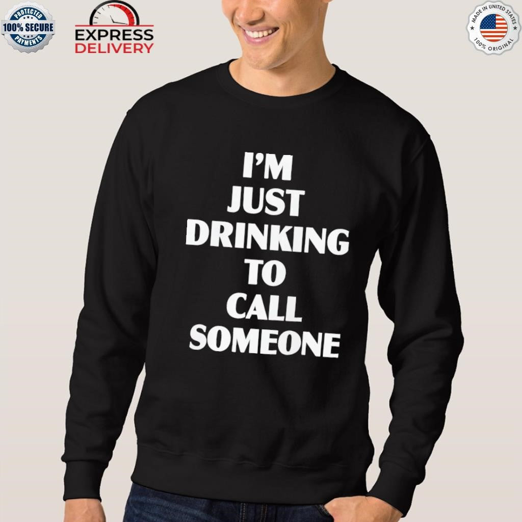 I’m Just Drinking To Call Someone Shirt