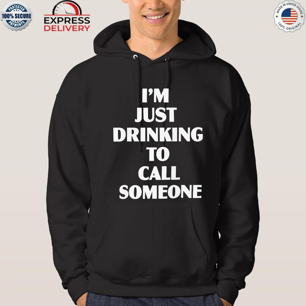 I’m Just Drinking To Call Someone Shirt