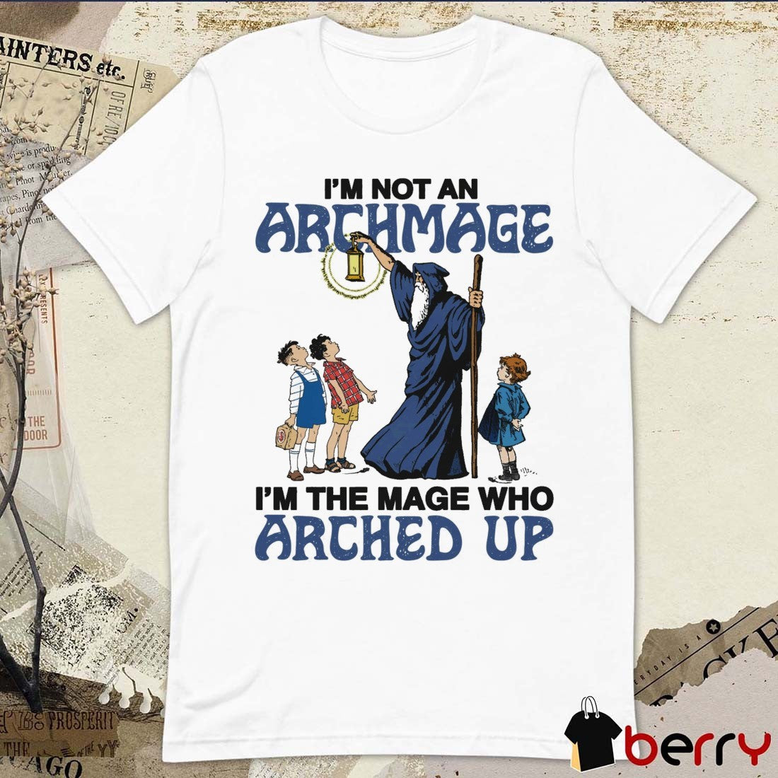 I’m Not An Archmage I’m The Mage Who Arched Up t-shirt