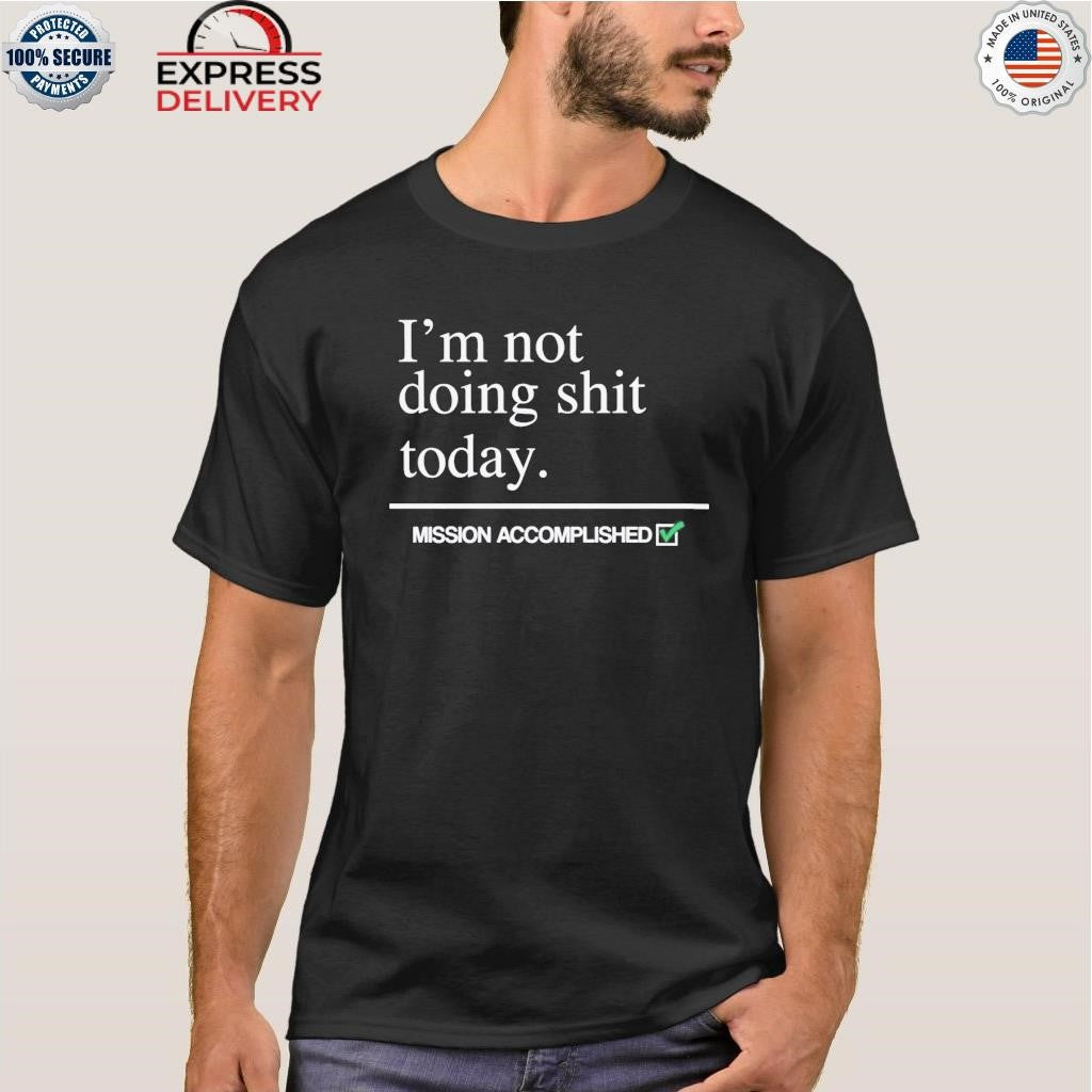 I’m Not Doing Shit Today Shirt