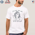 I’m Sure You Are Very Popular Shirt