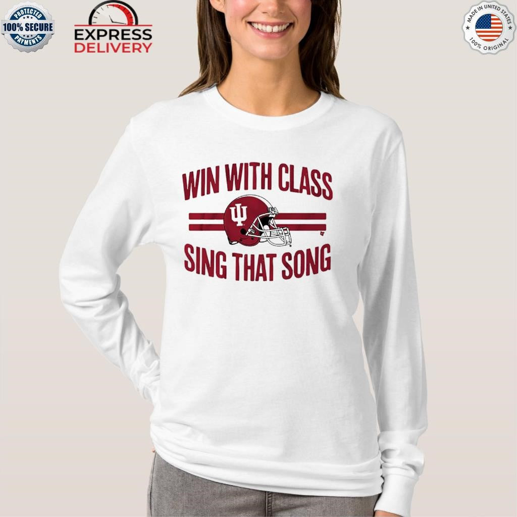 Indiana Football Win With Class Sing That Song Shirt