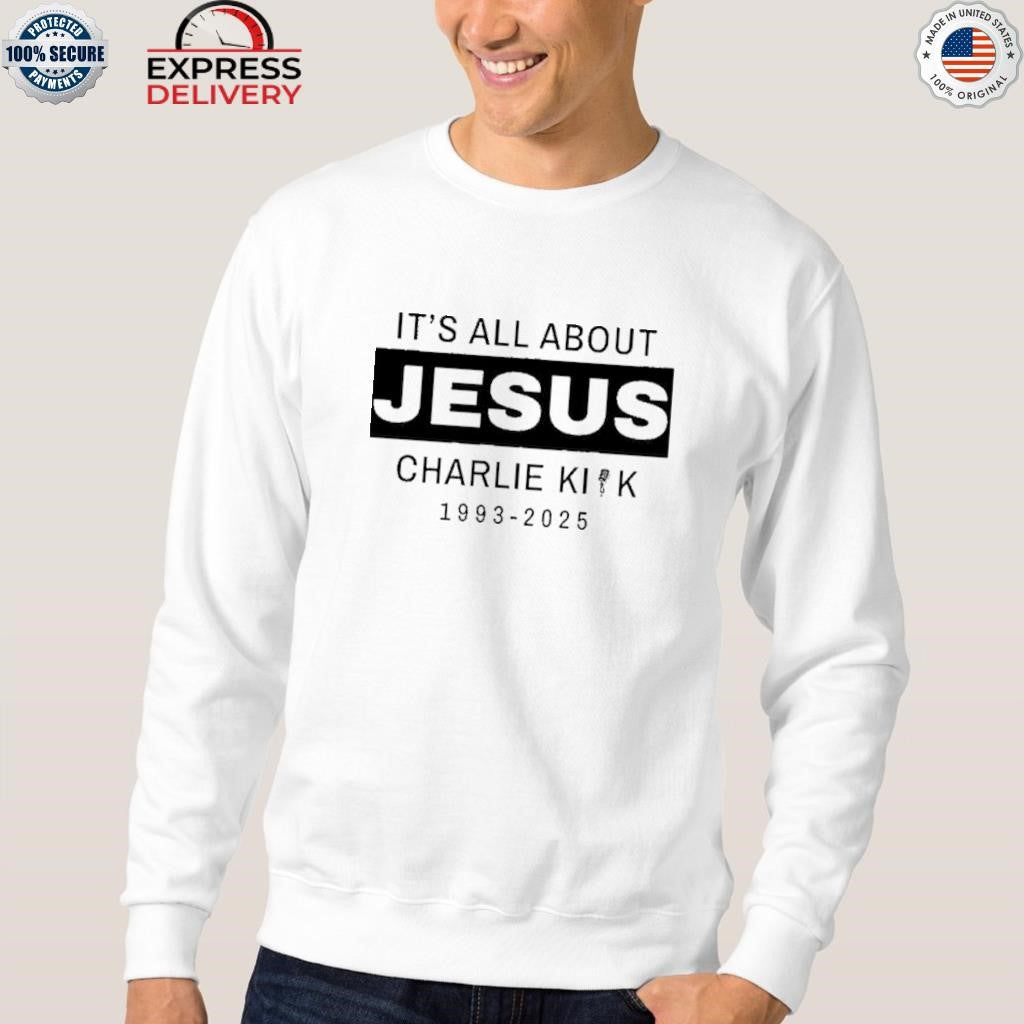 It’s All About Jesus Charlie Kirk 1993-2025 Shirt