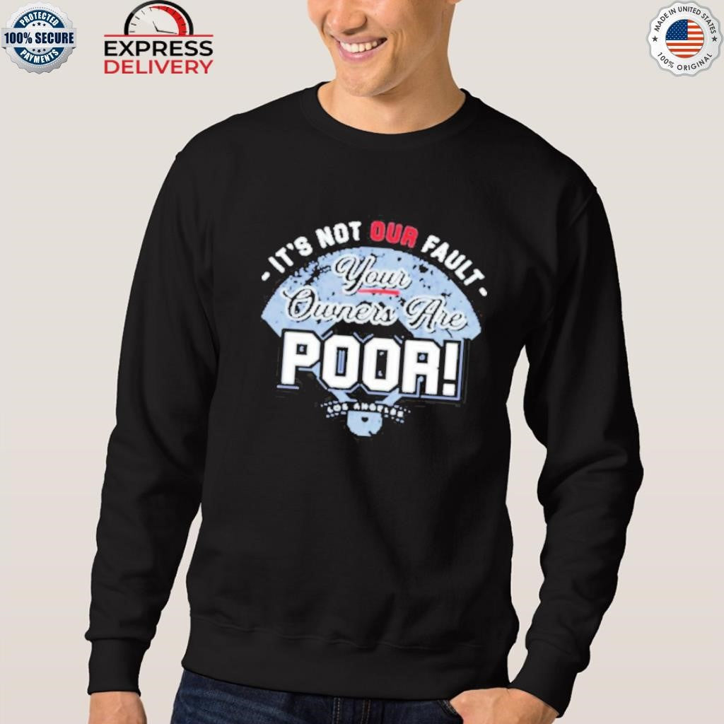 It’s Not Our Fault Your Owners Are Poor Los Angeles Shirt