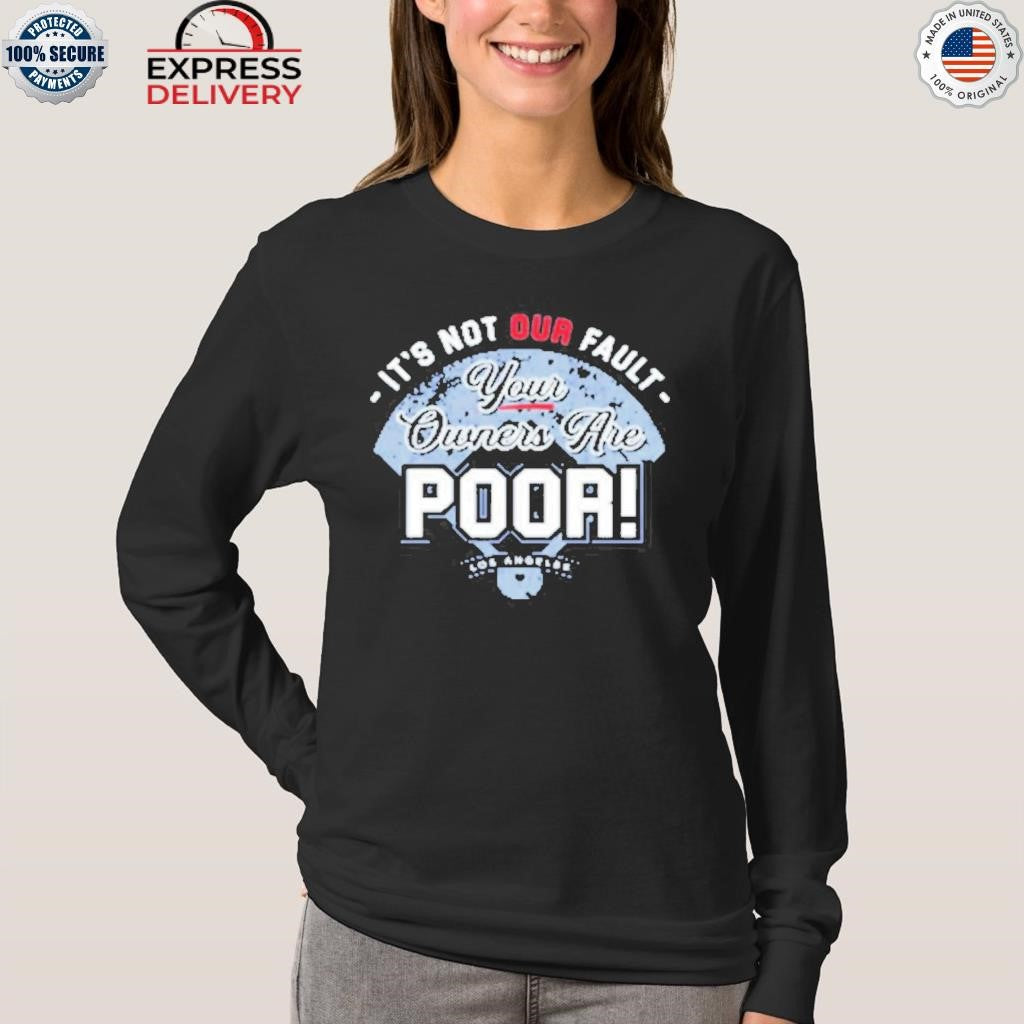 It’s Not Our Fault Your Owners Are Poor Los Angeles Shirt