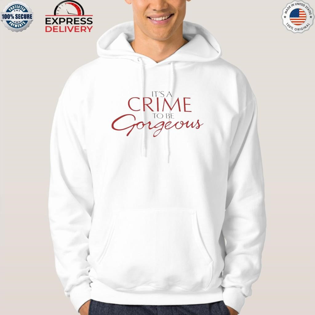 It’s a Crime to Be Gorgeous Shirt