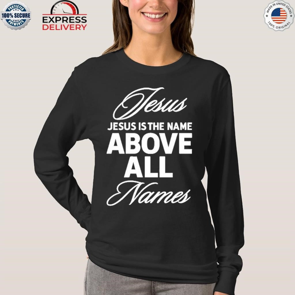 Jesus Is The Name Above All Names Shirt