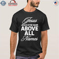 Jesus Is The Name Above All Names Shirt
