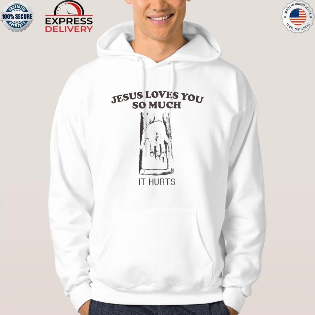 Jesus Loves You So Much It Hurts Shirt