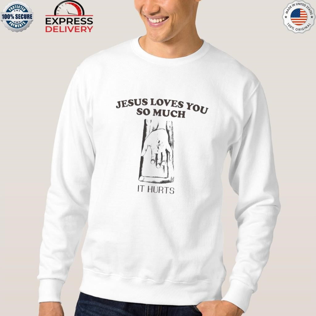 Jesus Loves You So Much It Hurts Shirt