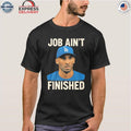 Job Aint Finished Shirt