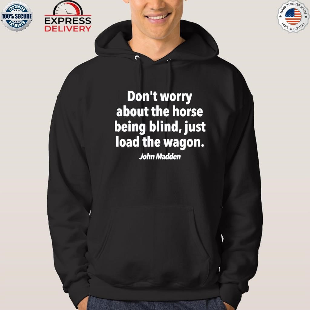 John Madden Don’t Worry About The Horse Being Blind Just Load The Wagon Shirt