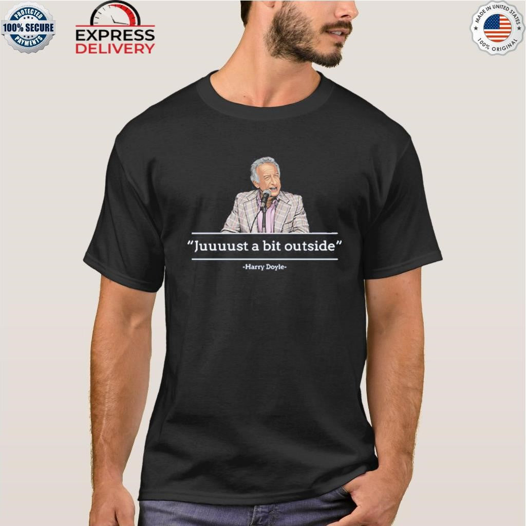 Juuuust A Bit Outside Harry Doyle Shirt
