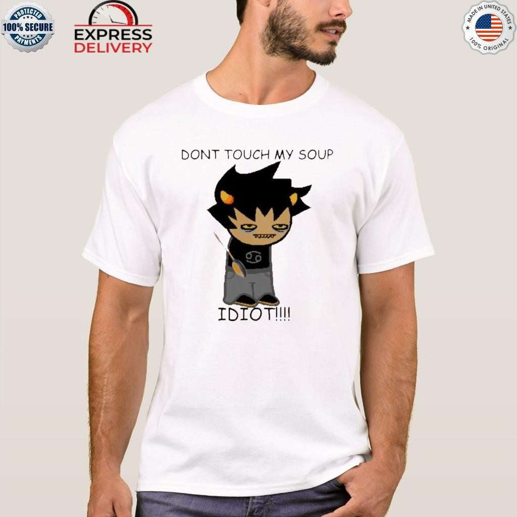 Karkat Soup Dont Touch My Soup Idiot Shirt