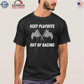 Keep Playoffs Out Of Racing Shirt