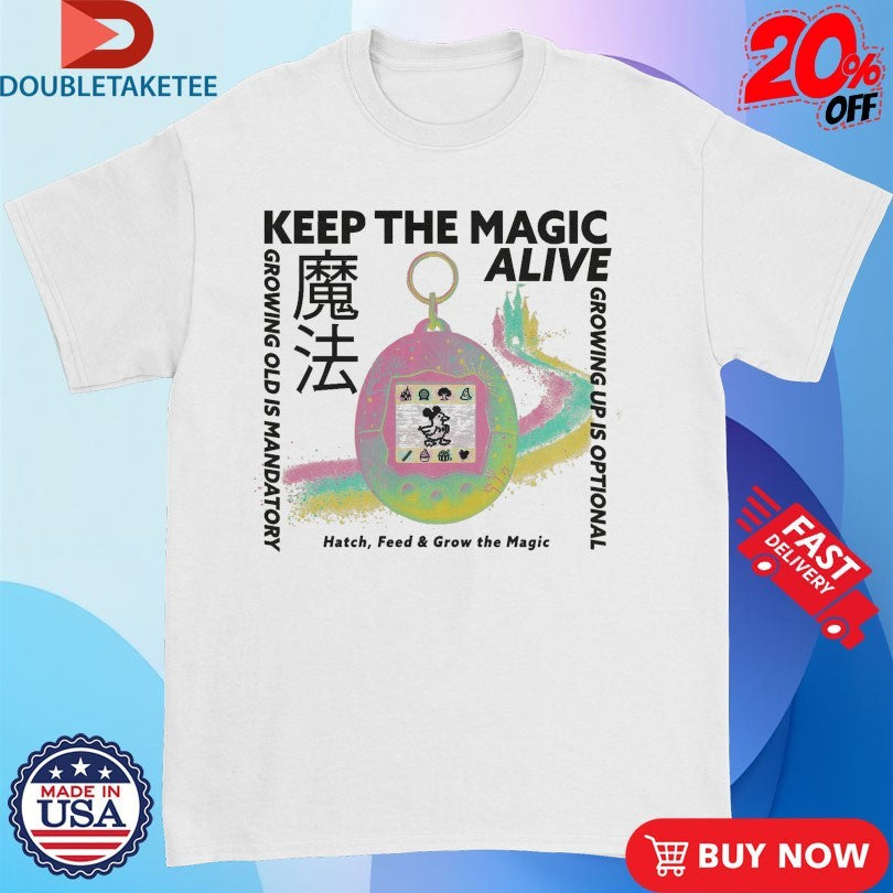 Keep The Magic Alive Growing Old Is Mandatory Heatch Feed And Grow The Magic Shirts